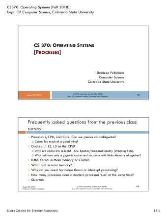 [P ROCESSES ]  Shrideep Pallickara  Computer Science  Colorado State University CS370: Operating