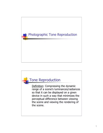 Tone Reproduction  Definition: Compressing the dynamic  range of a scenes luminances/radiances