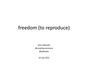 freedom (to reproduce)  john wilbanks  @creativecommons  @wilbanks  14 July 2011 freedom .  1.
