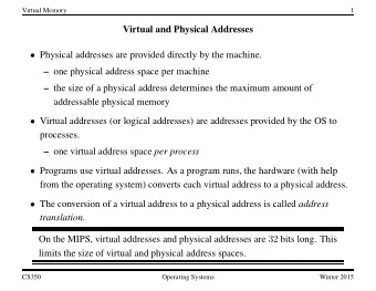 Virtual and Physical Addresses  Physical addresses are provided directly by the machine.  one