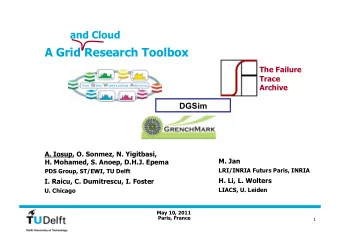 A Grid Research Toolbox  The Failure  Trace  Archive  DGSim  A. Iosup, O. Sonmez, N. Yigitbasi,  M.
