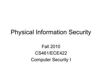 Physical Information Security  Fall 2010  CS461/ECE422  Computer Security I  Reading Material