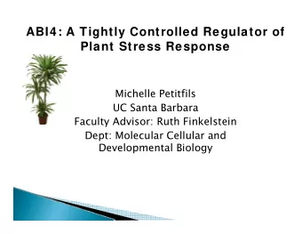 ABI4: A Tightly Controlled Regulator of  Plant Stress Response  Michelle Petitfils  UC Santa