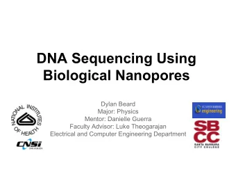 DNA Sequencing Using  Biological Nanopores  Dylan Beard  Major: Physics  Mentor: Danielle Guerra
