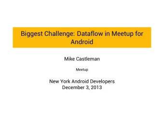 Biggest Challenge: Dataflow in Meetup for  Android  Mike Castleman  Meetup  New York Android