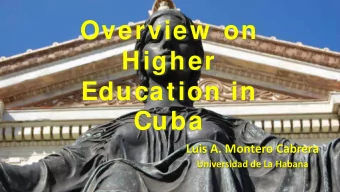Overview  on  Higher  Education in Cuba  Luis A. Montero Cabrera  Universidad de La Habana  Cuba