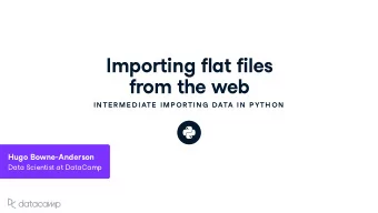 Importing flat files from the w eb  IN TE R ME D IATE  IMP OR TIN G  DATA IN  P YTH ON H u go Bo w