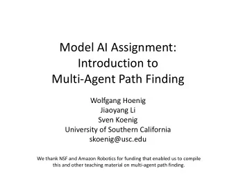 Model AI Assignment:  Introduction to  Multi-Agent Path Finding  Wolfgang Hoenig  Jiaoyang Li  Sven