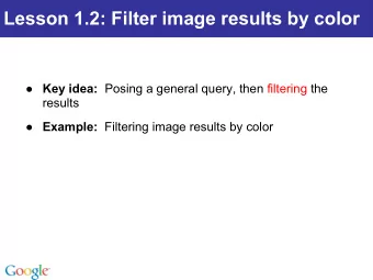 Lesson 1.2: Filter image results by color  Key idea: Posing a general query, then filtering the