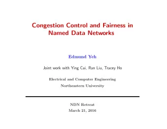 Congestion Control and Fairness in  Named Data Networks  Edmund Yeh  Joint work with Ying Cui, Ran