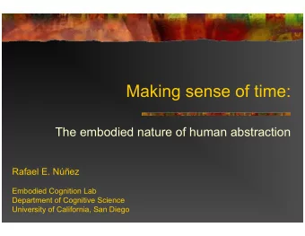 Making sense of time: The embodied nature of human abstraction   Rafael E. Nez  Embodied