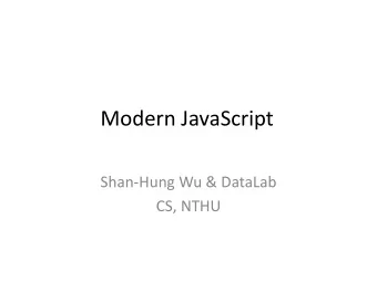 Modern JavaScript  Shan-Hung Wu &amp; DataLab  CS, NTHU  ES5, ES6 and ES7  Javascript:
