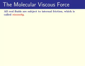 The Molecular Viscous Force  All real fluids are subject to internal friction, which is called