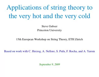 Applications of string theory to  the very hot and the very cold  Steve Gubser  Princeton