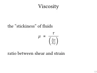 Viscosity  the stickiness of fluids       v  (  y )  ratio between shear and