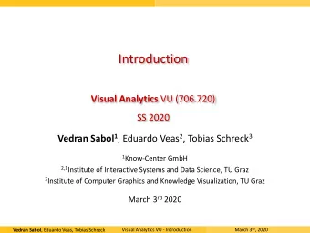 Introduction Visual Analytics VU (706.720)  SS 2020 Vedran Sabol 1 , Eduardo Veas 2 , Tobias