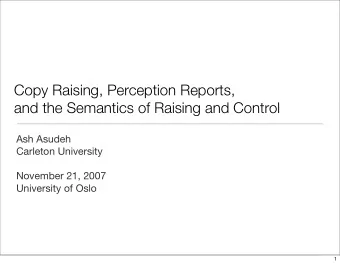 Copy Raising, Perception Reports,  and the Semantics of Raising and Control  Ash Asudeh  Carleton