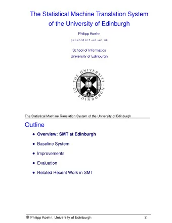 The Statistical Machine Translation System  of the University of Edinburgh  Philipp Koehn