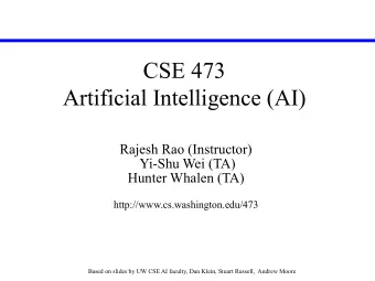 CSE 473  Artificial Intelligence (AI)  Rajesh Rao (Instructor)  Yi-Shu Wei (TA)  Hunter Whalen (TA)