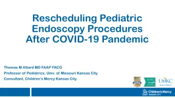 Rescheduling Pediatric  Endoscopy Procedures  After COVID-19 Pandemic  Thomas M Attard MD FAAP FACG