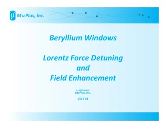 Beryllium Windows  Lorentz Force Detuning  and  Field Enhancement  F. Marhauser,  MuPlus, Inc.
