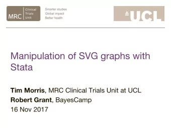 Manipulation of SVG graphs with  Stata Tim Morris , MRC Clinical Trials Unit at UCL Robert Grant ,