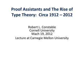 Proof Assistants and The Rise of Type Theory:  Circa 1912  2012  Robert L. Constable  Cornell