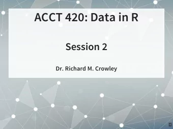 ACCT 420: Data in R  Session 2  Dr. Richard M. Crowley  1  Front matter  2 . 1  Learning objectives