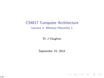 CS4617 Computer Architecture  Lecture 3: Memory Hierarchy 1  Dr J Vaughan  September 15, 2014  1/25