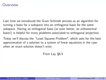 Overview  Last time we introduced the Gram Schmidt process as an algorithm for  turning a basis for
