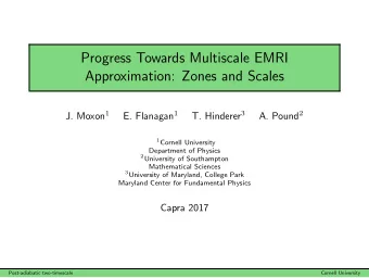 Progress Towards Multiscale EMRI  Approximation: Zones and Scales J. Moxon 1 E. Flanagan 1 T.