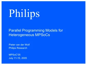 Philips  Parallel Programming Models for  Heterogeneous MPSoCs  Pieter van der Wolf  Philips