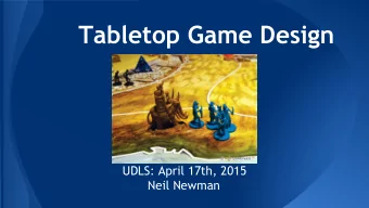 Tabletop Game Design  UDLS: April 17th, 2015  Neil Newman  Zero Player Games  Solved Games  - Tic