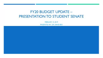 FY20 BUDGET UPDATE   PRESENTATION TO STUDENT SENATE  FEBRUARY 15, 2019  PRESENTED BY:  DR. DAVID