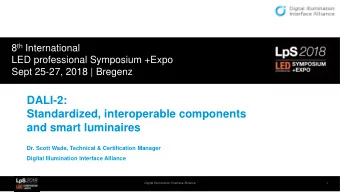 DALI-2:  Standardized, interoperable components  and smart luminaires  Dr. Scott Wade, Technical