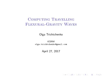 Computing Travelling  Flexural-Gravity Waves  Olga Trichtchenko  ICERM  olga.trichtchenko@gmail.com