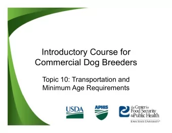 Introductory Course for  Commercial Dog Breeders  Topic 10: Transportation and  Minimum Age