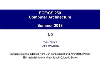 Computer Architecture  Summer 2018  I/O  Tyler Bletsch  Duke University  Includes material adapted