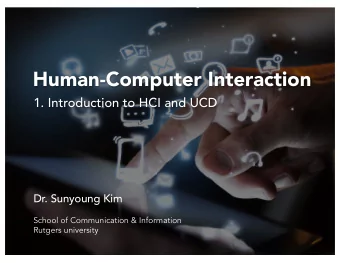 Human-Computer Interaction  1. Introduction to HCI and UCD  Dr. Sunyoung Kim  School of