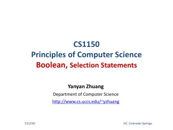 CS1150  Principles of Computer Science Boolean, Selection Statements  Yanyan Zhuang  Department of