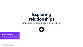 E x ploring  relationships  E XP L OR ATOR Y DATA AN ALYSIS IN  P YTH ON Allen Do w ne y Professor