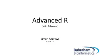 Advanced R  (with Tidyverse)  Simon Andrews  V2020-11  Course Content  Expanding knowledge