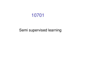 10701  Semi supervised learning  Can Unlabeled Data improve  supervised learning?  Important