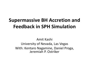 Supermassive BH Accretion and  Feedback in SPH Simulation  Amit Kashi  University of Nevada, Las