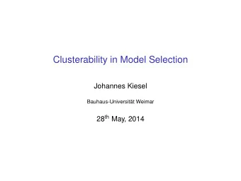 Clusterability in Model Selection  Johannes Kiesel  Bauhaus-Universitt Weimar 28 th May, 2014  1
