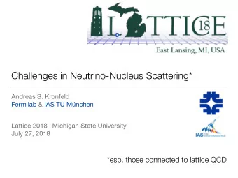 Challenges in Neutrino-Nucleus Scattering* Andreas S. Kronfeld Fermilab &amp; IAS TU Mnchen