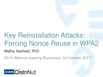 Key Reinstallation Attacks:  Forcing Nonce Reuse in WPA2  Mathy Vanhoef, PhD  Wi-Fi Alliance
