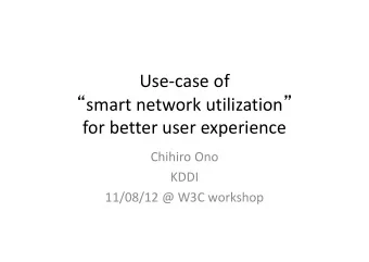 Use  case of  smart network utilization  for better user experience  Chihiro Ono  KDDI