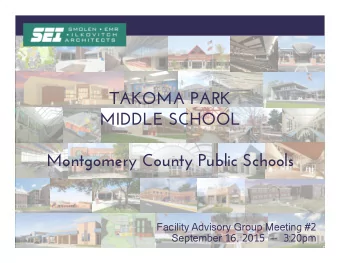 TAKOMA PARK  MIDDLE SCHOOL  Montgomery County Public Schools  Facility Advisory Group Meeting #2