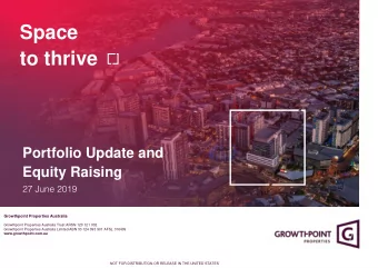 Space  to thrive  Portfolio Update and  Equity Raising  27 June 2019  Growthpoint Properties